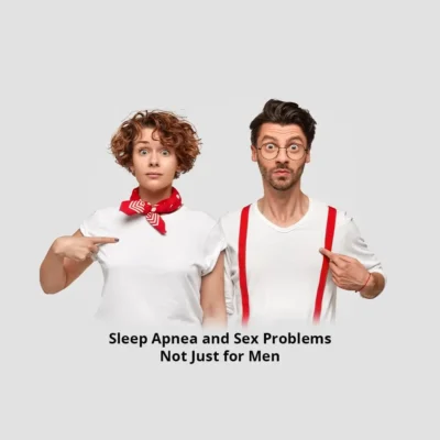 Sleep Apnea and Sex Problems: Not Just For Men